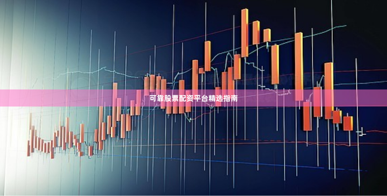 可靠股票配资平台精选指南