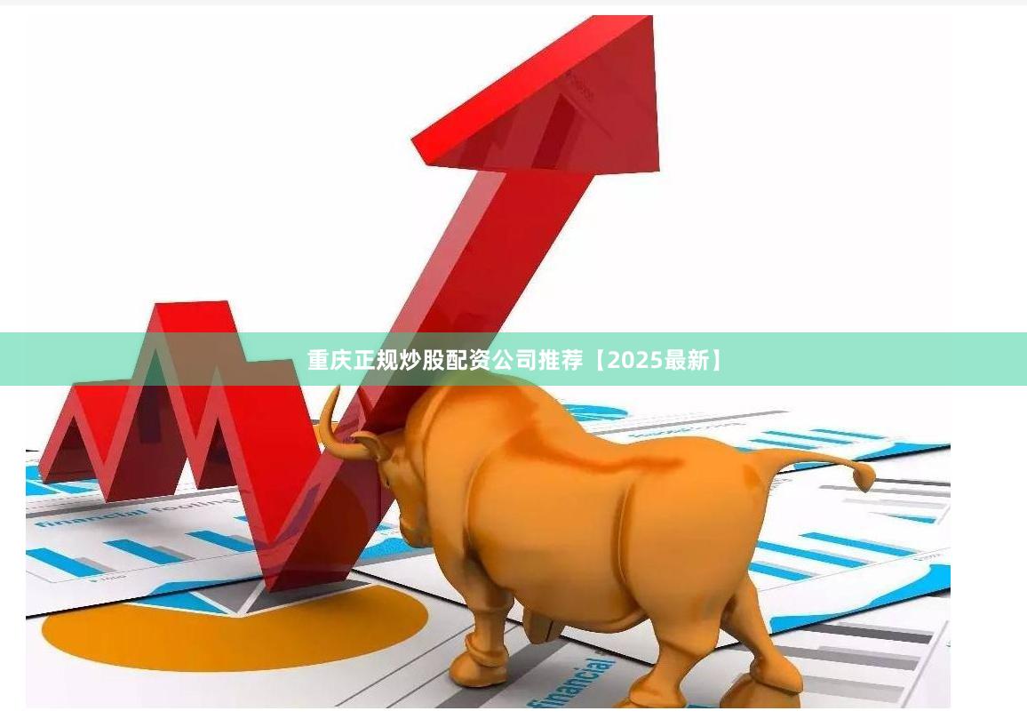 重庆正规炒股配资公司推荐【2025最新】
