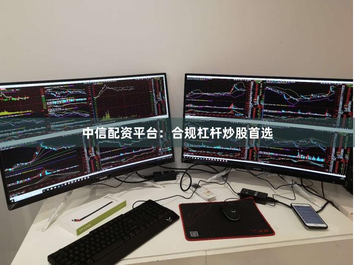中信配资平台：合规杠杆炒股首选
