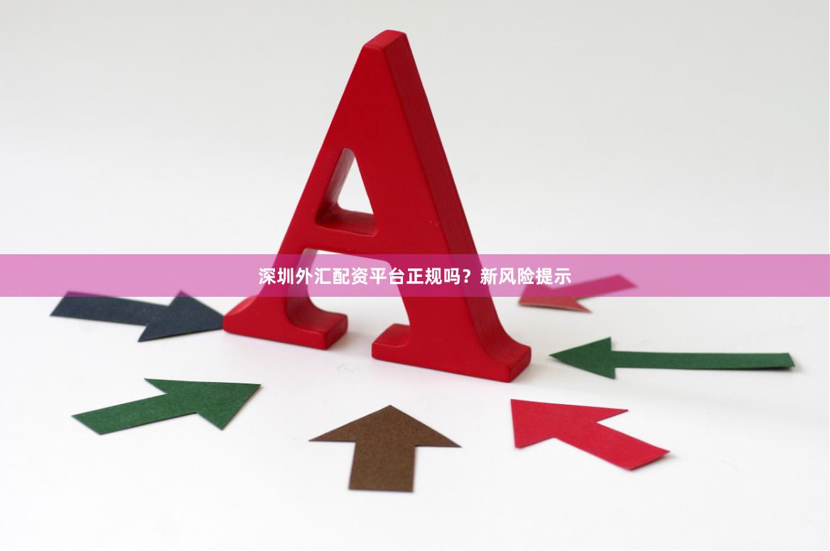 深圳外汇配资平台正规吗?新风险提示