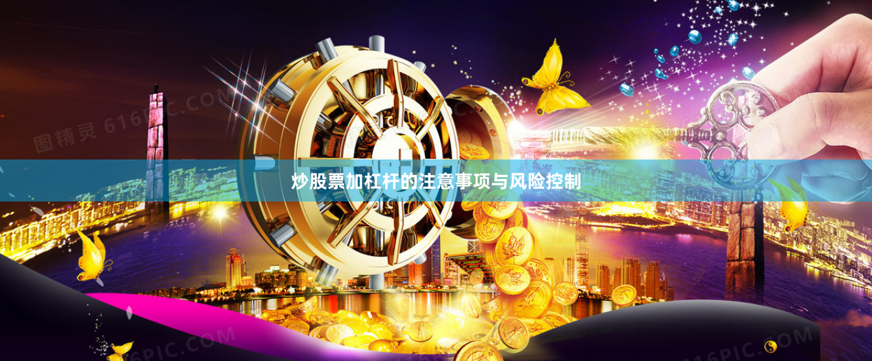 炒股票加杠杆的注意事项与风险控制