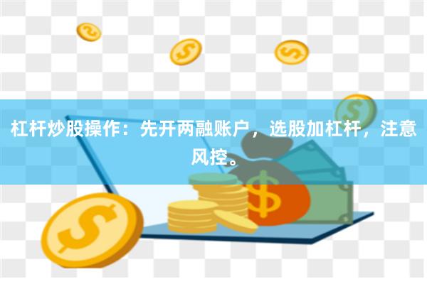 杠杆炒股操作：先开两融账户，选股加杠杆，注意风控。