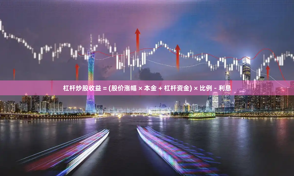 杠杆炒股收益 = (股价涨幅 × 本金 + 杠杆资金) × 比例 - 利息